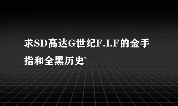 求SD高达G世纪F.I.F的金手指和全黑历史`