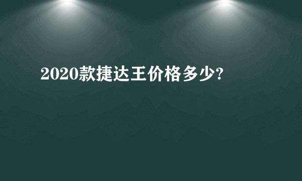 2020款捷达王价格多少?