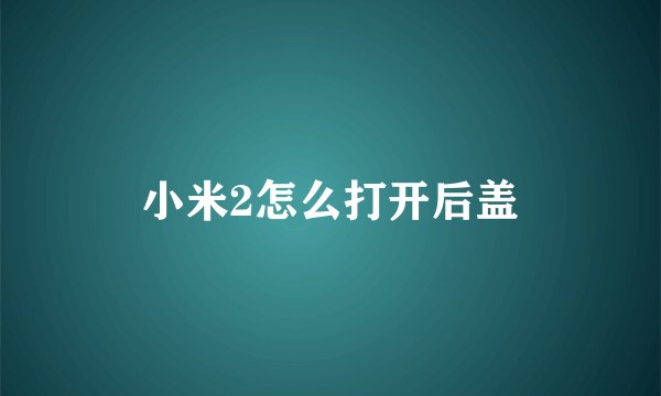 小米2怎么打开后盖