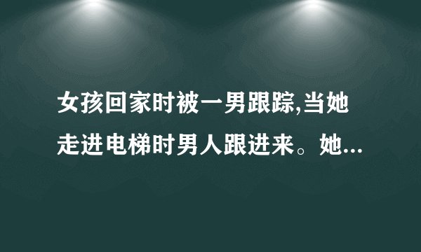 女孩回家时被一男跟踪,当她走进电梯时男人跟进来。她让男人先选楼层,当男按了二后