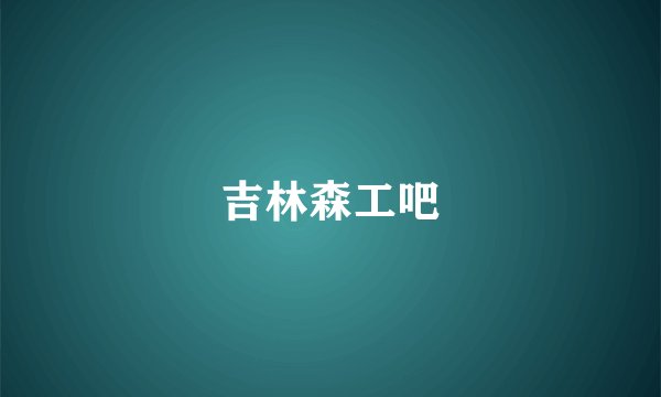 吉林森工吧