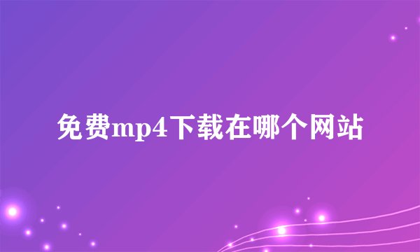 免费mp4下载在哪个网站