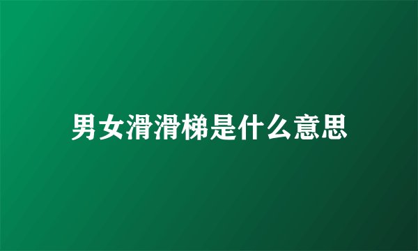 男女滑滑梯是什么意思