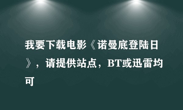 我要下载电影《诺曼底登陆日》，请提供站点，BT或迅雷均可