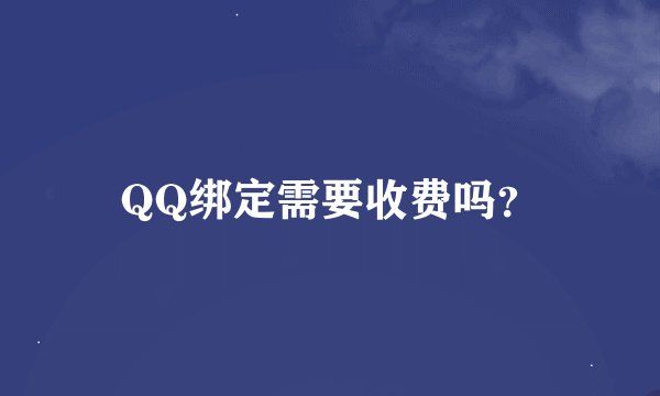QQ绑定需要收费吗？