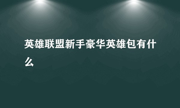 英雄联盟新手豪华英雄包有什么