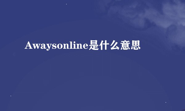 Awaysonline是什么意思