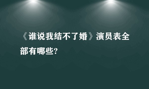 《谁说我结不了婚》演员表全部有哪些?