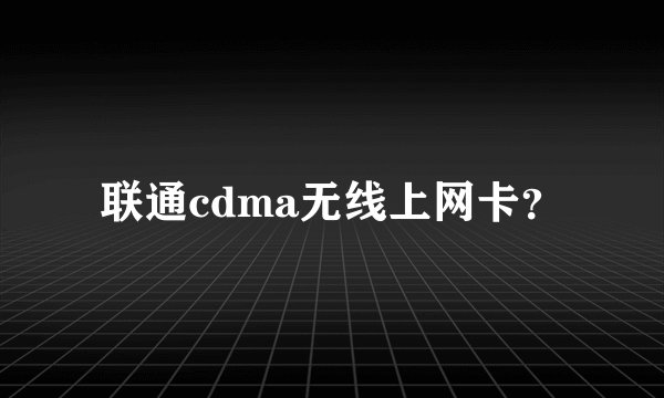联通cdma无线上网卡？