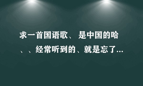 求一首国语歌、 是中国的哈、、经常听到的、就是忘了、 高潮是na na na na na、每个音都不一样的、