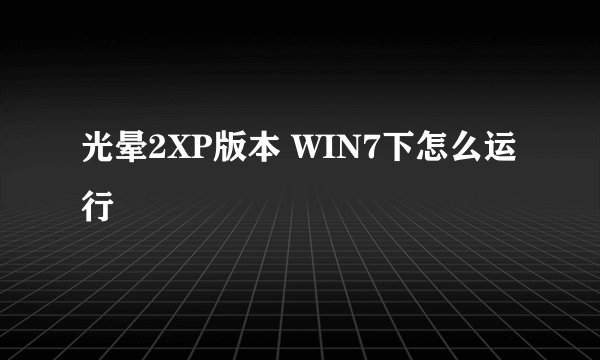 光晕2XP版本 WIN7下怎么运行