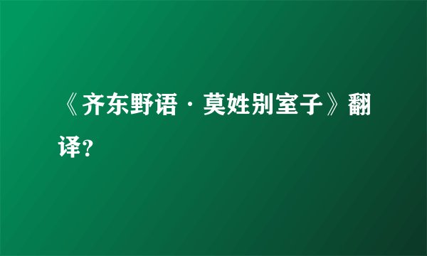 《齐东野语·莫姓别室子》翻译？