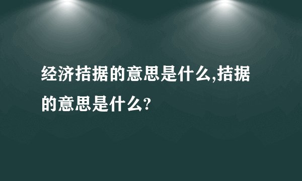 经济拮据的意思是什么,拮据的意思是什么?