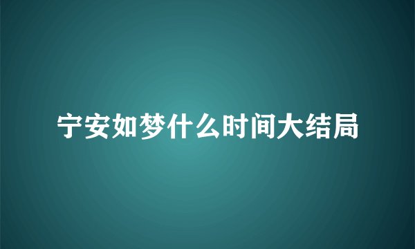 宁安如梦什么时间大结局