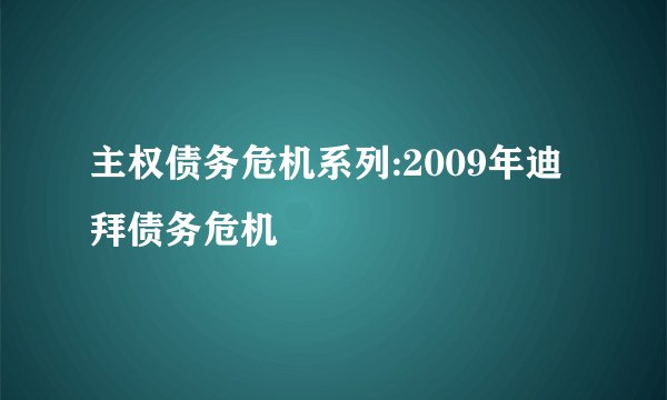 主权债务危机系列:2009年迪拜债务危机