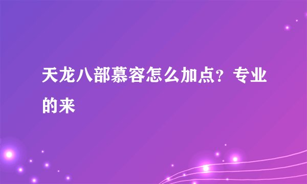 天龙八部慕容怎么加点?专业的来