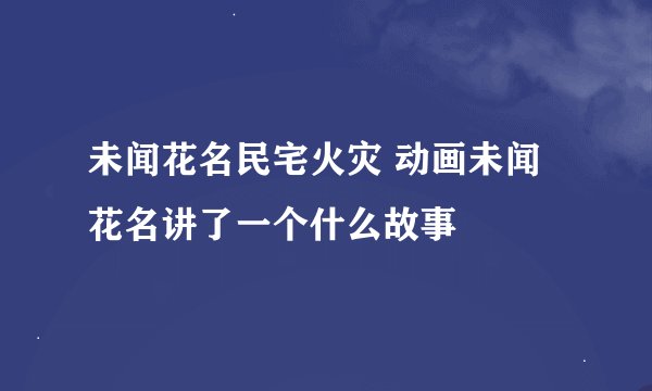 未闻花名民宅火灾 动画未闻花名讲了一个什么故事