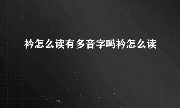 衿怎么读有多音字吗衿怎么读