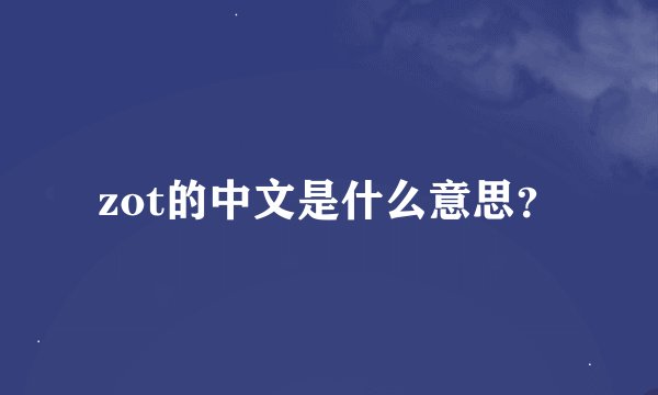 zot的中文是什么意思？