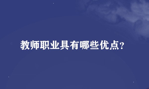 教师职业具有哪些优点？
