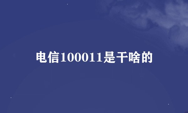电信100011是干啥的