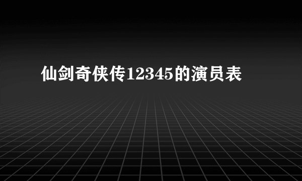 仙剑奇侠传12345的演员表