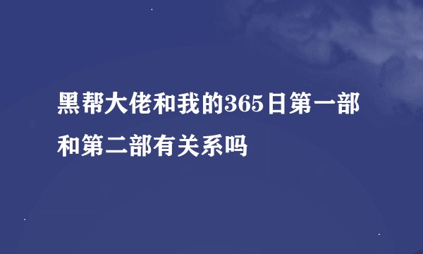 黑帮大佬和我的365日第一部和第二部有关系吗