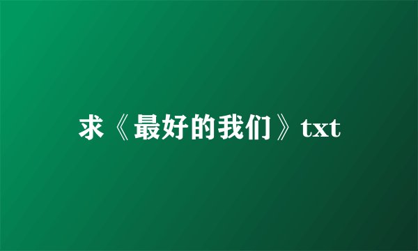 求《最好的我们》txt