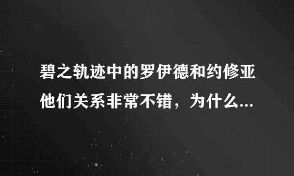 碧之轨迹中的罗伊德和约修亚他们关系非常不错，为什么到了闪之轨迹，里恩和罗伊德成了敌对关系？