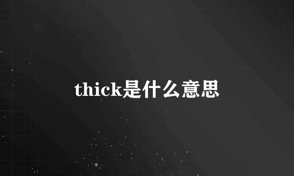 thick是什么意思
