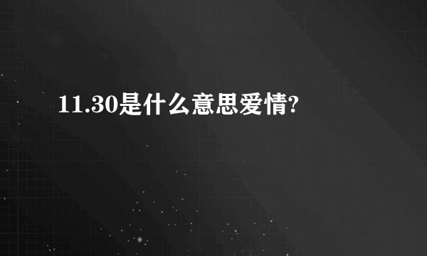 11.30是什么意思爱情?