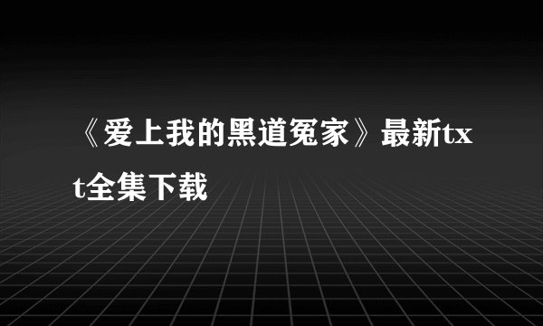《爱上我的黑道冤家》最新txt全集下载