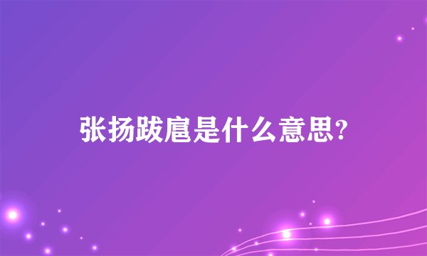张扬跋扈是什么意思?
