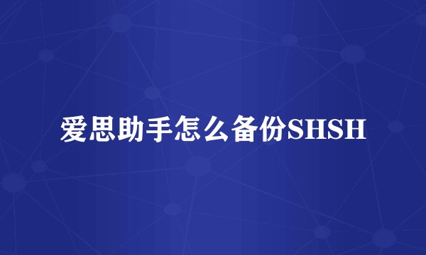 爱思助手怎么备份SHSH