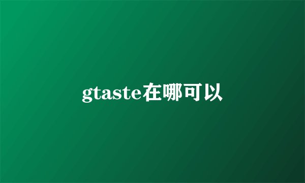 gtaste在哪可以