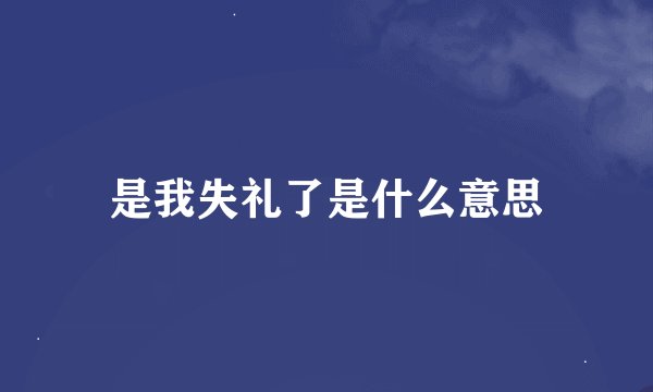 是我失礼了是什么意思