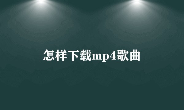 怎样下载mp4歌曲
