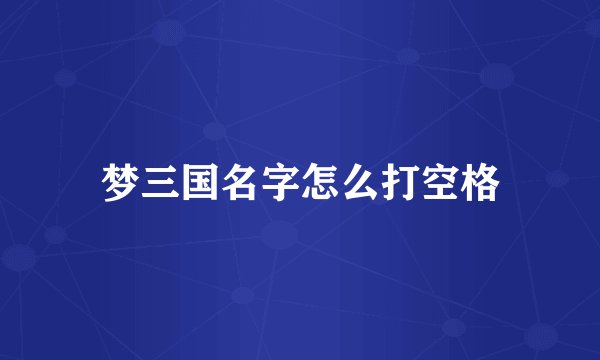 梦三国名字怎么打空格