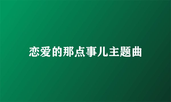 恋爱的那点事儿主题曲