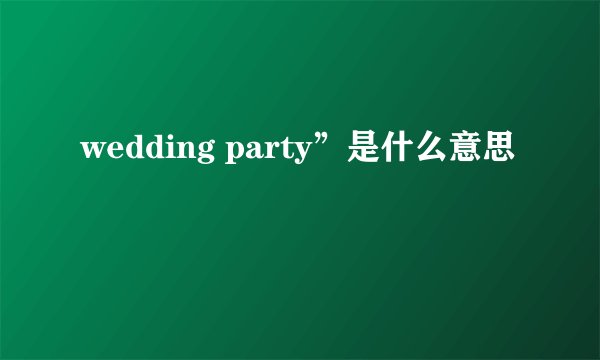 wedding party”是什么意思