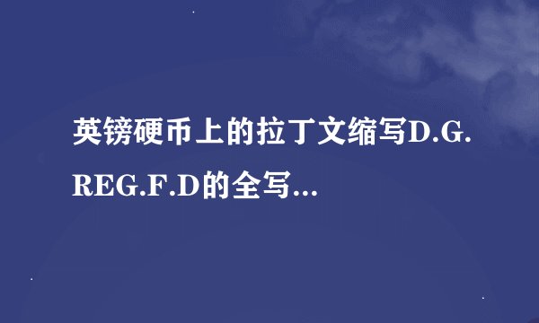 英镑硬币上的拉丁文缩写D.G.REG.F.D的全写是什么？