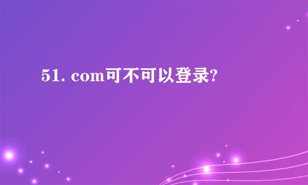 51. com可不可以登录?