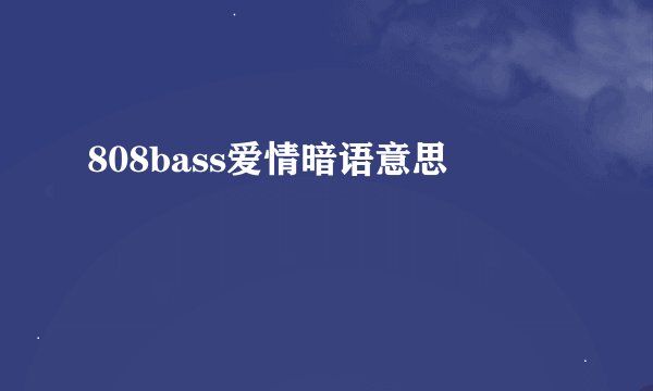 808bass爱情暗语意思