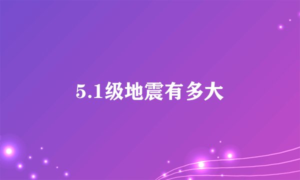 5.1级地震有多大
