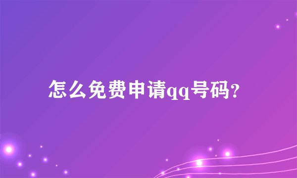 怎么免费申请qq号码？