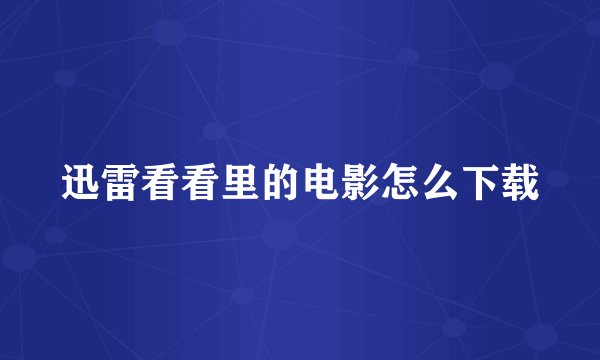 迅雷看看里的电影怎么下载