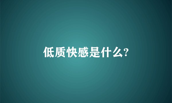 低质快感是什么?