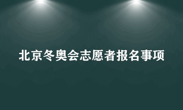 北京冬奥会志愿者报名事项