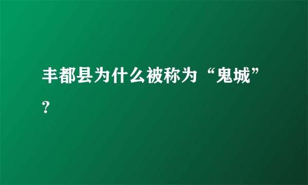 丰都县为什么被称为“鬼城”?