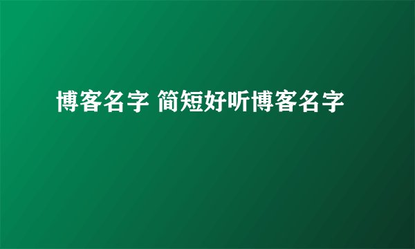博客名字 简短好听博客名字